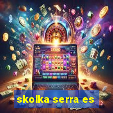 skolka serra es